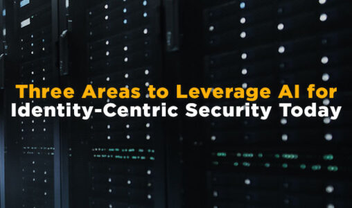 Three Areas to Leverage AI for Identity-Centric Security Today