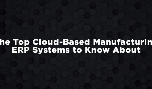 The Top Cloud-Based Manufacturing ERP Systems to Know About
