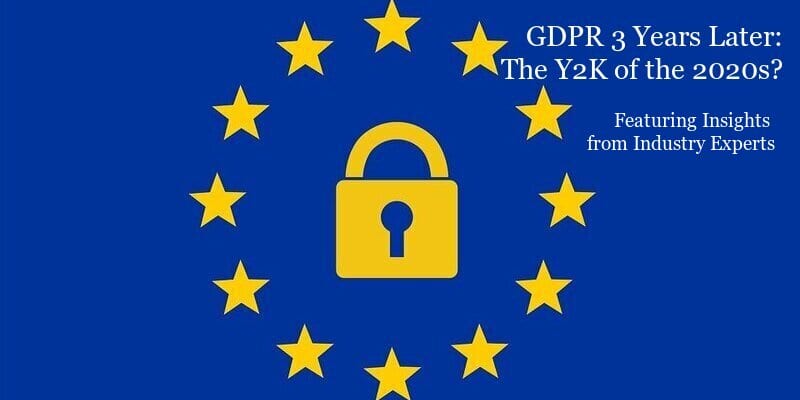 GDPR Three Years Later- The Y2K of the 2020s? Featuring insights from industry experts