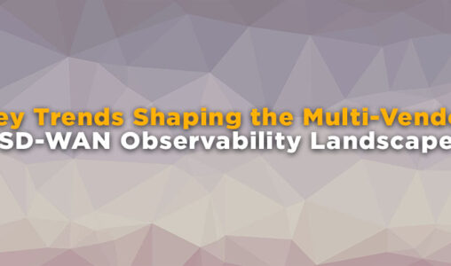 Key Trends Shaping the Multi-Vendor SD-WAN Observability Landscape