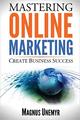 MASTERING ONLINE MARKETING - Crate Business Success