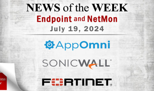 Endpoint Security and Network Monitoring News for the Week of July 19; AppOmni, SonicWall, Fortinet, and More