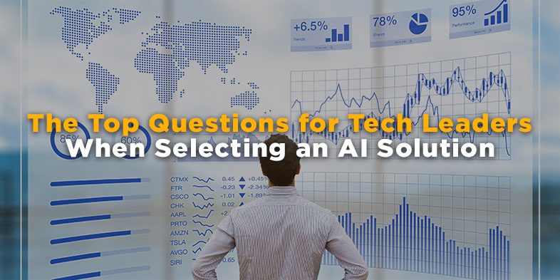 The Top Questions for Tech Leaders When Selecting an AI Solution